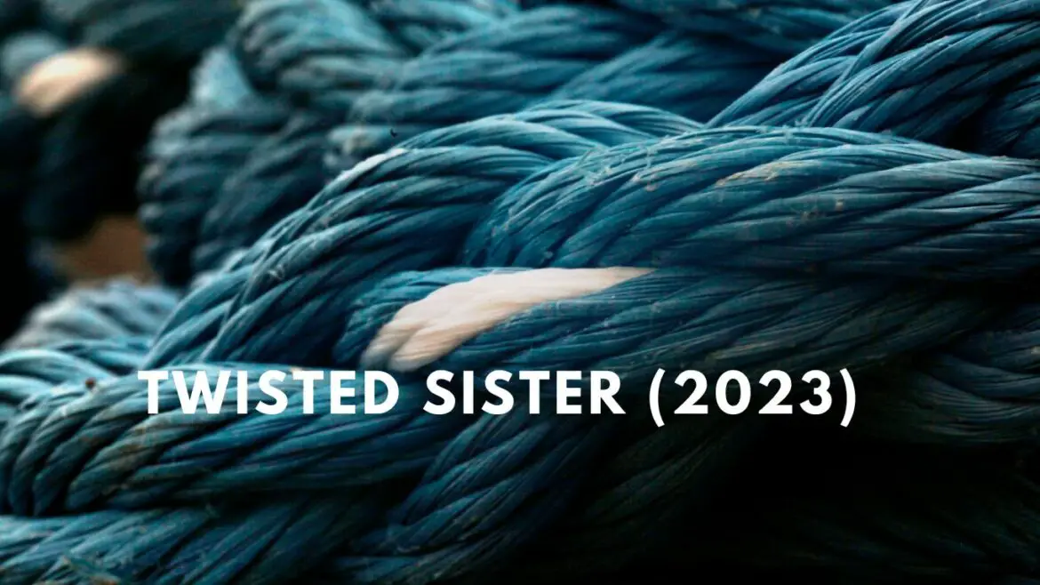 Twisted Sister (2023) Cast, Release Date, Plot, Trailer